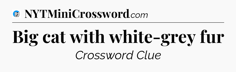 Big cat with white-grey fur Crossword Clue