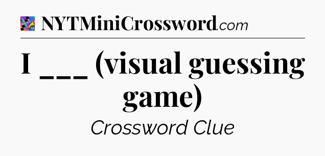 I ___ (visual guessing game) Crossword Clue