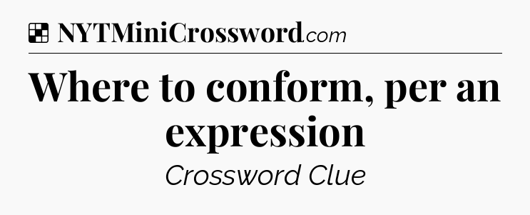 Solution: Where to conform, per an expression - NYT Crossword