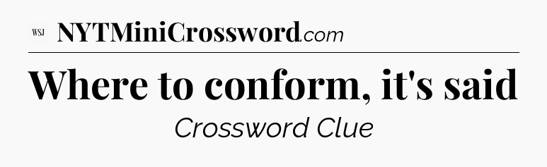 Where to conform, it's said - WSJ Crossword
