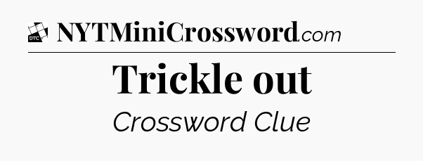 Trickle out - Daily Themed Classic Crossword