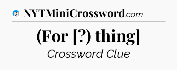 (For [?) thing] Crossword Clue