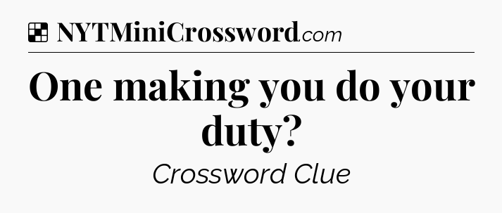 Solution: One making you do your duty - NYT Crossword