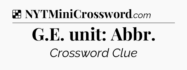 Solution: G.E. unit: Abbr - NYT Crossword