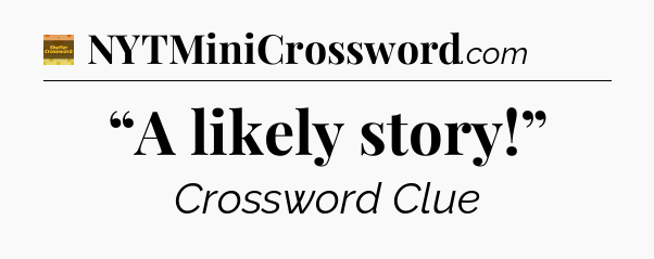 “A likely story!” crossword clue Eugene Sheffer