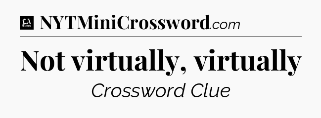 Not virtually, virtually - LA Times Crossword