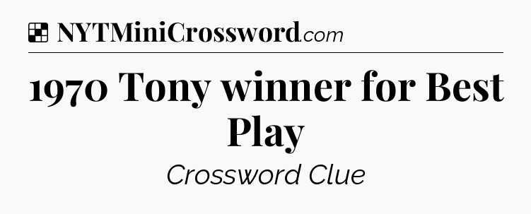 Solution: 1970 Tony winner for Best Play - NYT Crossword