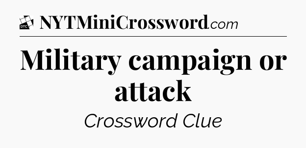 Military campaign or attack - Daily Themed Classic Crossword