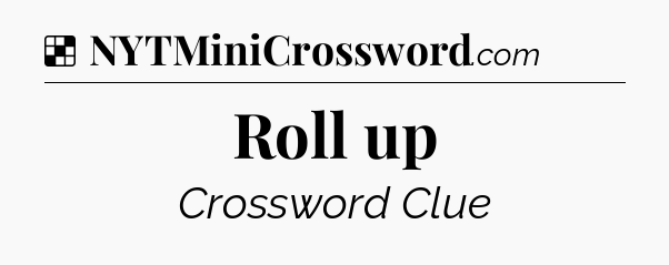 Solution: Roll up - NYT Crossword