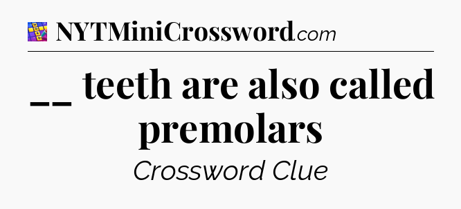 __ teeth are also called premolars Codycross