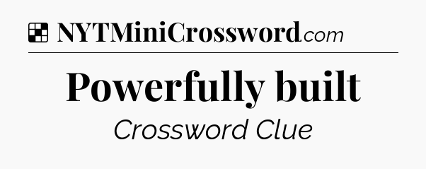 Solution: Powerfully built - NYT Crossword