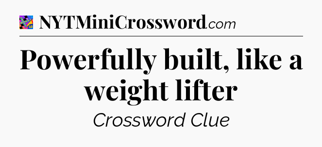 Powerfully built, like a weight lifter Crossword Clue