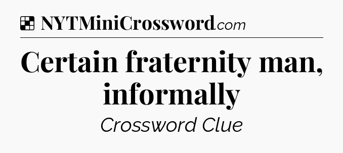 Solution: Certain fraternity man, informally - NYT Crossword