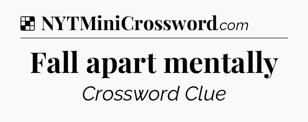 Solution: Fall apart mentally - NYT Crossword
