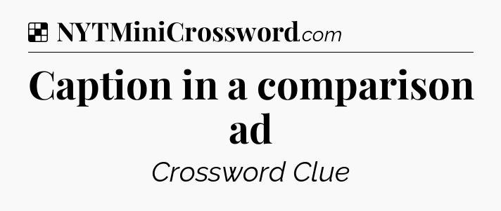 Solution: Caption in a comparison ad - NYT Crossword