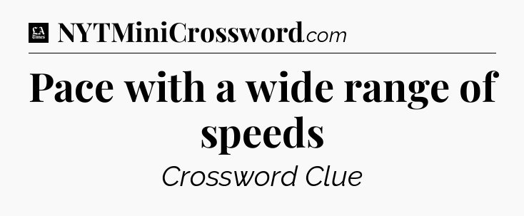 Pace with a wide range of speeds - LA Times Crossword