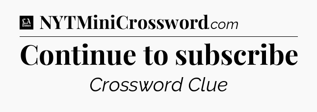 Continue to subscribe - LA Times Crossword