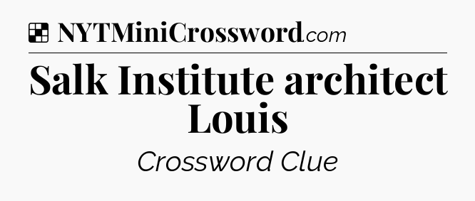 Solution: Salk Institute architect Louis - NYT Crossword