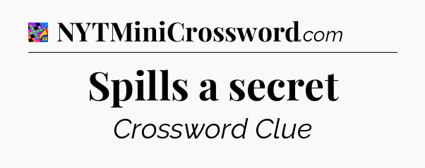 Spills a secret Crossword Clue