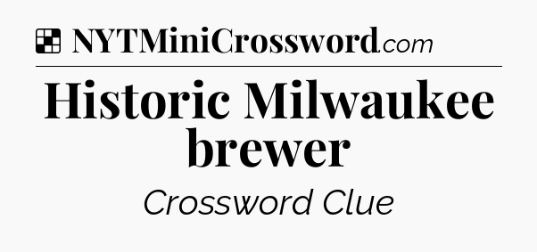 Solution: Historic Milwaukee brewer - NYT Crossword
