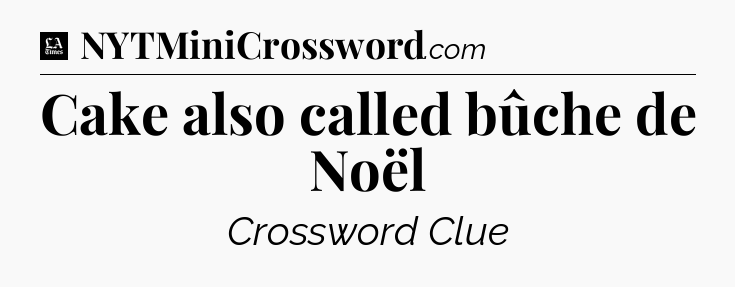 Cake also called bûche de Noël - LA Times Crossword