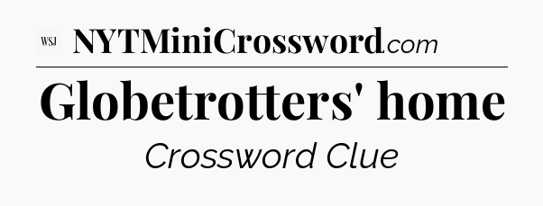 Globetrotters' home - WSJ Crossword