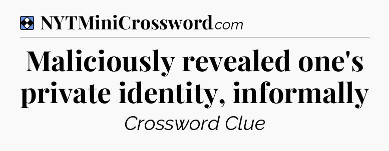Solution: Maliciously revealed one's private identity, informally - NYT Mini Crossword