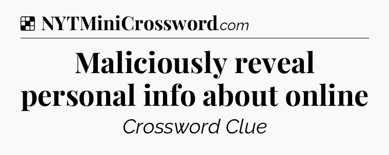 Solution: Maliciously reveal personal info about online - NYT Crossword