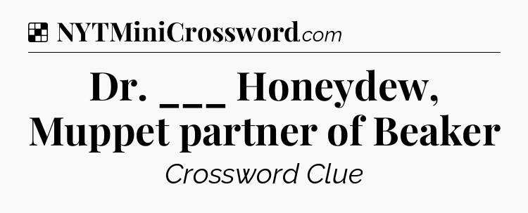 Solution: Dr. ___ Honeydew, Muppet partner of Beaker - NYT Crossword
