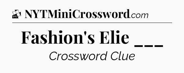 Fashion's Elie ___ - Daily Themed Classic Crossword