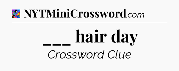___ hair day Crossword Clue