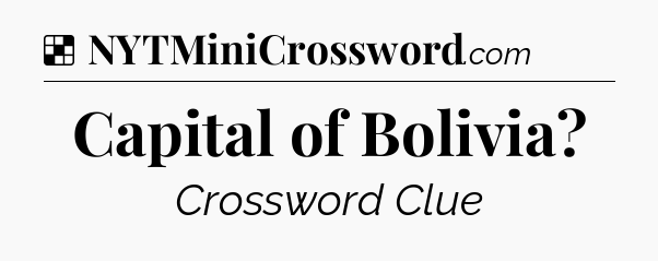 Solution: Capital of Bolivia - NYT Crossword