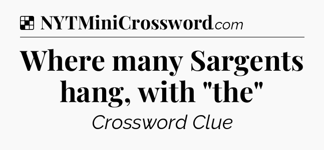 Solution: Where many Sargents hang, with 