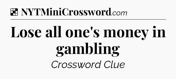 Solution: Lose all one's money in gambling - NYT Crossword
