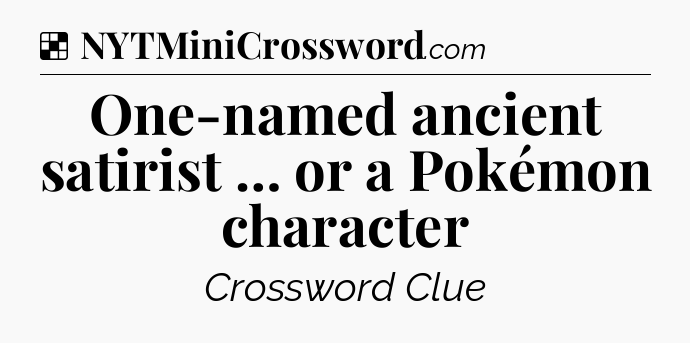 Solution: One-named ancient satirist … or a Pokémon character - NYT Crossword