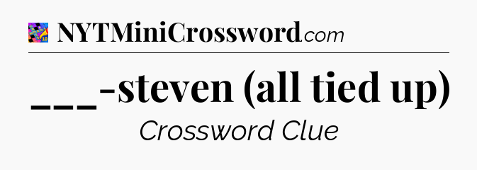 ___-steven (all tied up) Crossword Clue