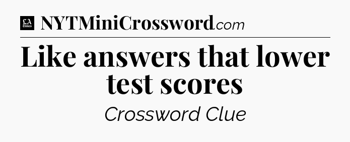 Like answers that lower test scores - LA Times Crossword