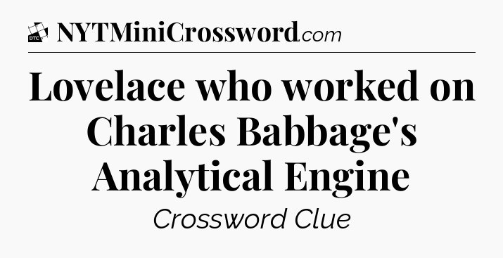 Lovelace who worked on Charles Babbage's Analytical Engine - Daily Themed Classic Crossword