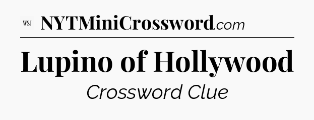 Lupino of Hollywood - WSJ Crossword