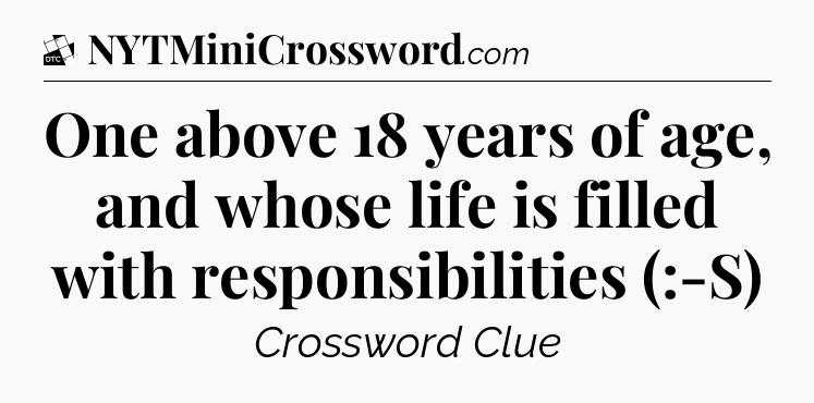 One above 18 years of age, and whose life is filled with responsibilities (:-S) - Daily Themed Classic Crossword
