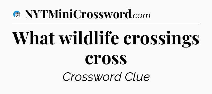 What wildlife crossings cross Crossword Clue