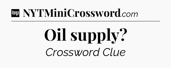 Oil supply Crossword Clue
