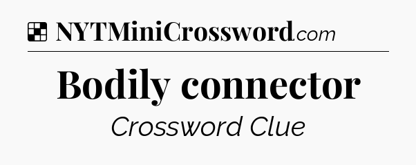 Solution: Bodily connector - NYT Crossword