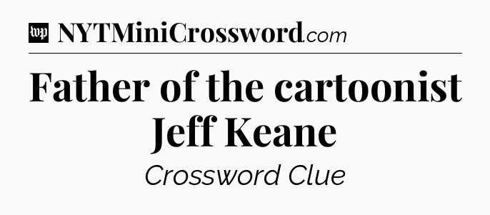 Father of the cartoonist Jeff Keane Crossword Clue