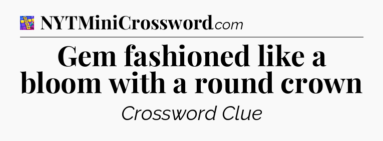 Gem fashioned like a bloom with a round crown Codycross