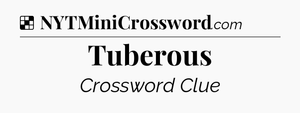 Solution: Tuberous - NYT Crossword