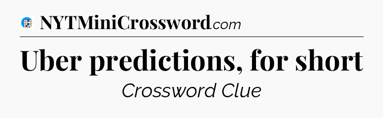 Uber predictions, for short Crossword Clue
