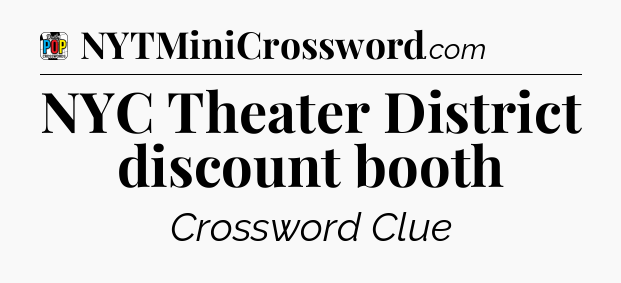 NYC Theater District discount booth Crossword Clue