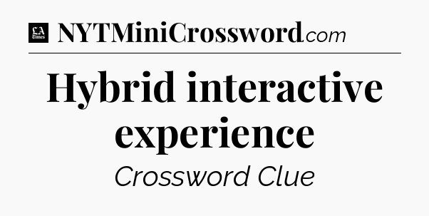Hybrid interactive experience - LA Times Crossword