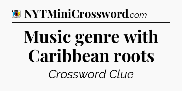 Music genre with Caribbean roots Crossword Clue